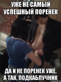 уже не самый успешный поренек да и не поренек уже, а так, подкаблучник