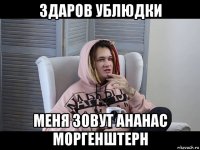 здаров ублюдки меня зовут ананас моргенштерн