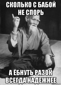сколько с бабой не спорь а ёбнуть разок всегда надежнее