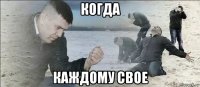 когда каждому свое