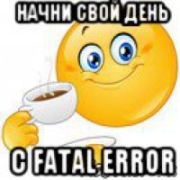 начни свой день с fatal error