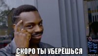  скоро ты уберёшься