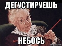 дегустируешь небось