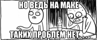 но ведь на маке таких проблем нет. . .