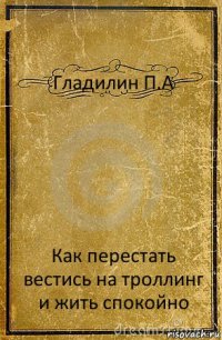 Гладилин П.А Как перестать вестись на троллинг и жить спокойно