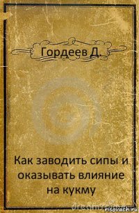 Гордеев Д. Как заводить сипы и оказывать влияние на кукму