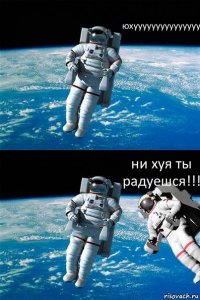 юхууууууууууууууу ни хуя ты радуешся!!!