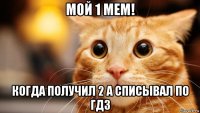 мой 1 мем! когда получил 2 а списывал по гдз