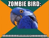 zombie bird: rrrrrrrrrraaaaaaaaghhhhhhhhhh