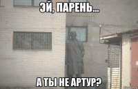  а ты не артур?