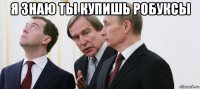 я знаю ты купишь робуксы 