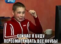  сейчас я буду пересматривать все коубы