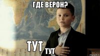 где верон? тут