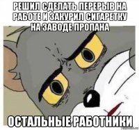 решил сделать перерыв на работе и закурил сигаретку на заводе пропана остальные работники