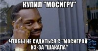 купил "мосигру" чтобы не судиться с "мосигрой" из-за "шакала"