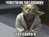 чувствую чат покину этот скоро я