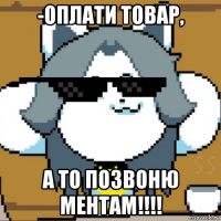 -оплати товар, а то позвоню ментам!!!!