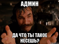 админ да что ты такое несешь?