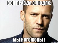 вся правда о людях: мы ногожопы !