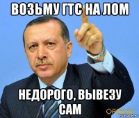 возьму гтс на лом недорого, вывезу сам