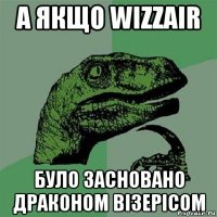а якщо wizzair було засновано драконом візерісом