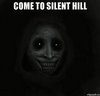 come to silent hill 