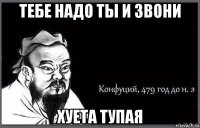 тебе надо ты и звони хуета тупая