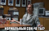 нормальный сон, чё ты?