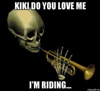 kiki do you love me i'm riding...