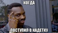 когда поступил в кадетку