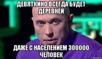 девяткино всегда будет деревней даже с населением 300000 человек