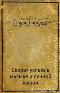 Пауль Ландерс Секрет успеха в музыке и личной жизни