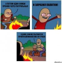 а потом один зомби проник через патрульных и заразил палатки! о боже, они же пытаются пройти билионов уже 60 траев!