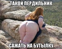 такой пердильник сажать на бутылку