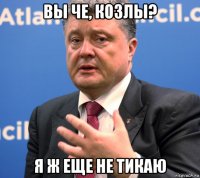 вы че, козлы? я ж еще не тикаю