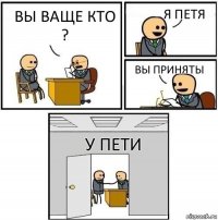 Вы ваще кто ? Я Петя Вы приняты У Пети