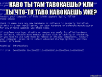 каво ты там тавокаешь? или ты что-то таво кавокаешь уже? 