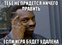 тебе не придется ничего править если игра будет удалена