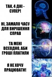 Так, 4 дні - супер! Ні, замало часу для вирішення справ Та мені всеодно, аби гроші платили Я не хочу працювати!