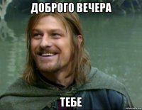 доброго вечера тебе