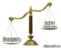   Совесть сдать Дениса