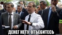  денег нету. 0тъе6итесь