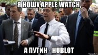 я ношу apple watch, а путин - hublot