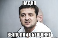 надия выполни обещание
