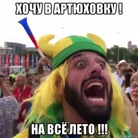 хочу в артюховку ! на всё лето !!!