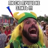люсю лучше не злить !!! 