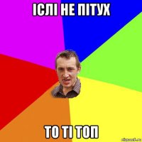 iслi не пiтух то тi топ