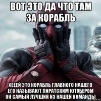 вот это да что там за корабль хееей это корабль главного нашего его называют пиратским ютубером он самый лучший из нашей команды