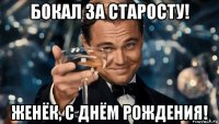 бокал за старосту! женёк, с днём рождения!