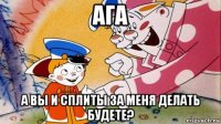 ага а вы и сплиты за меня делать будете?
